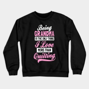 Being grandma is the only thing i love more than quilting Crewneck Sweatshirt